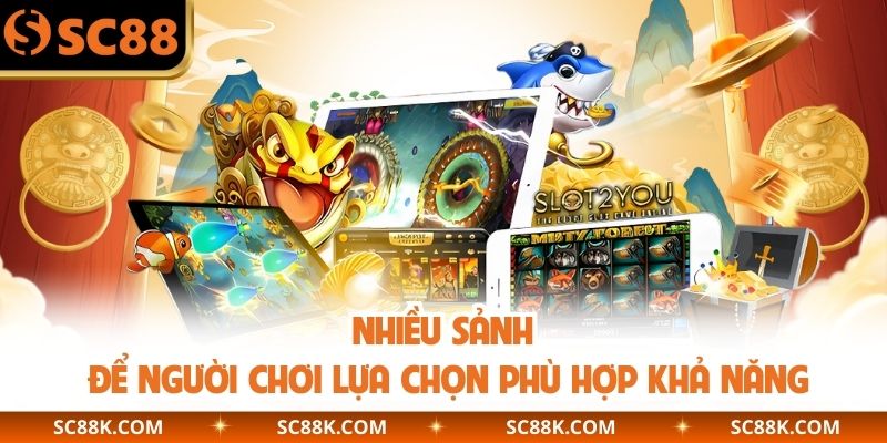 Nhiều sảnh để người chơi lựa chọn phù hợp khả năng